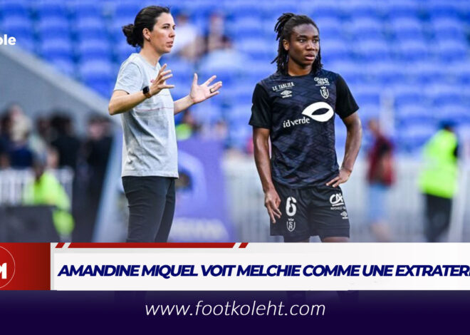 FOOT – OL FÉMININ : AMANDINE MIQUEL VOIT MELCHIE COMME UNE EXTRATERRESTE