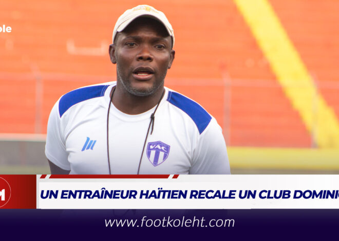 FOOT – TRANSFERTS : UN ENTRAÎNEUR HAÏTIEN REJETTE LA PROPOSITION D’UN CLUB DOMINICAIN