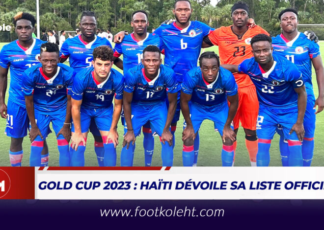 GOLD CUP 2023 : HAÏTI DÉVOILE SA LISTE OFFICIELLE